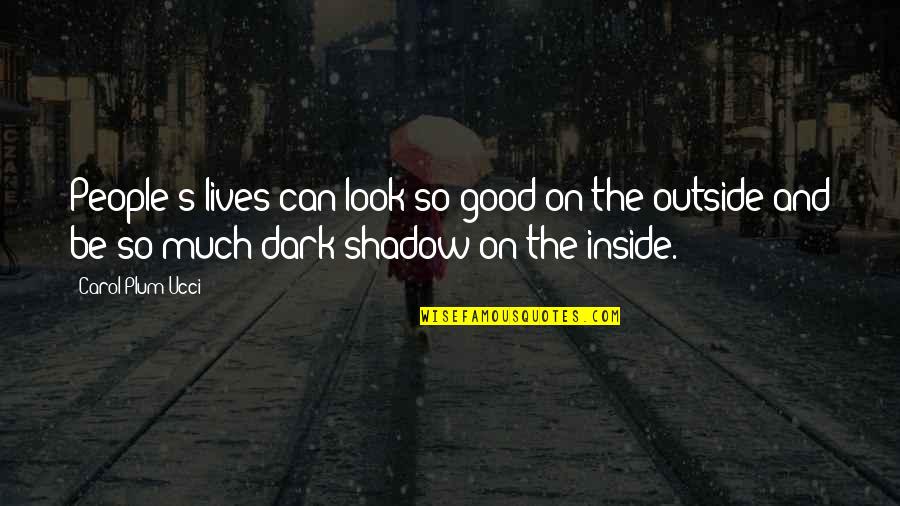 Good Good Night Quotes By Carol Plum-Ucci: People's lives can look so good on the