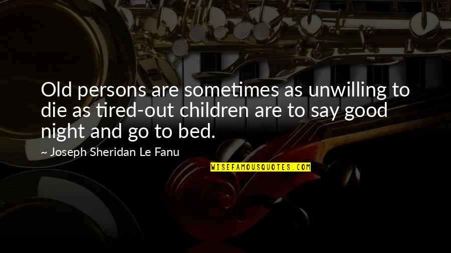 Good Good Night Quotes By Joseph Sheridan Le Fanu: Old persons are sometimes as unwilling to die