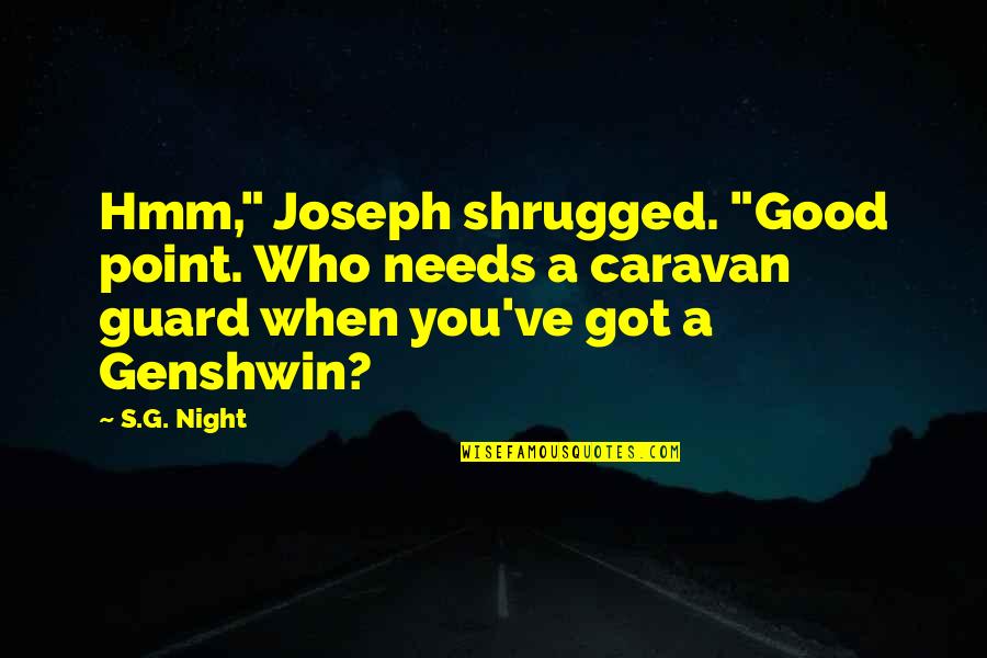 Good Good Night Quotes By S.G. Night: Hmm," Joseph shrugged. "Good point. Who needs a