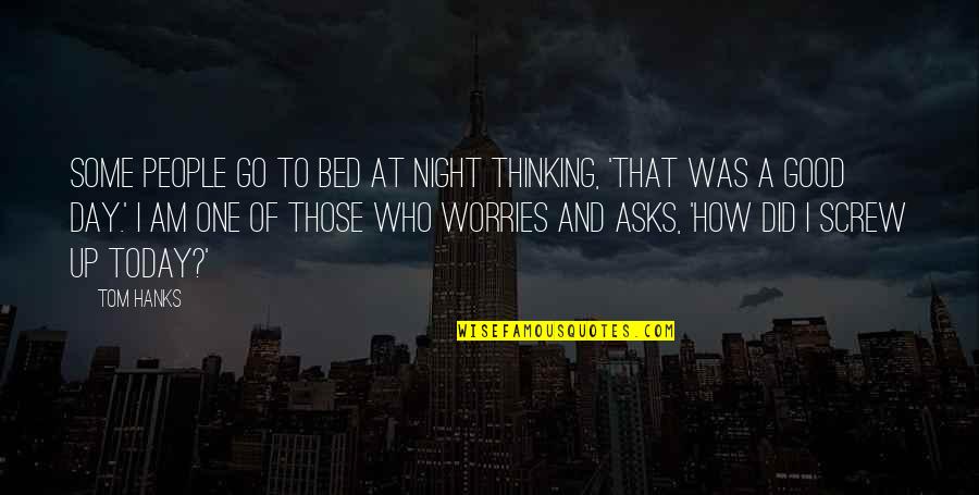 Good Good Night Quotes By Tom Hanks: Some people go to bed at night thinking,