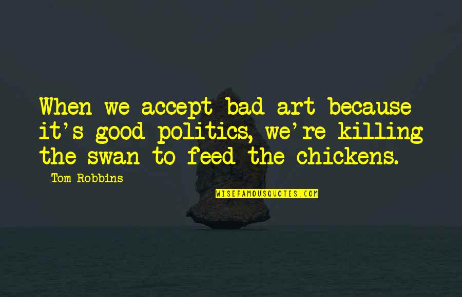Good Good Quotes By Tom Robbins: When we accept bad art because it's good Good Good Quotes By Tom Robbins: When we accept bad art because it's good