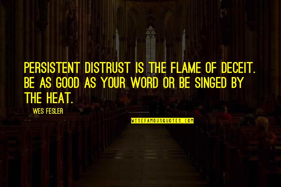 Good Good Quotes By Wes Fesler: Persistent distrust is the flame of deceit. Be Good Good Quotes By Wes Fesler: Persistent distrust is the flame of deceit. Be