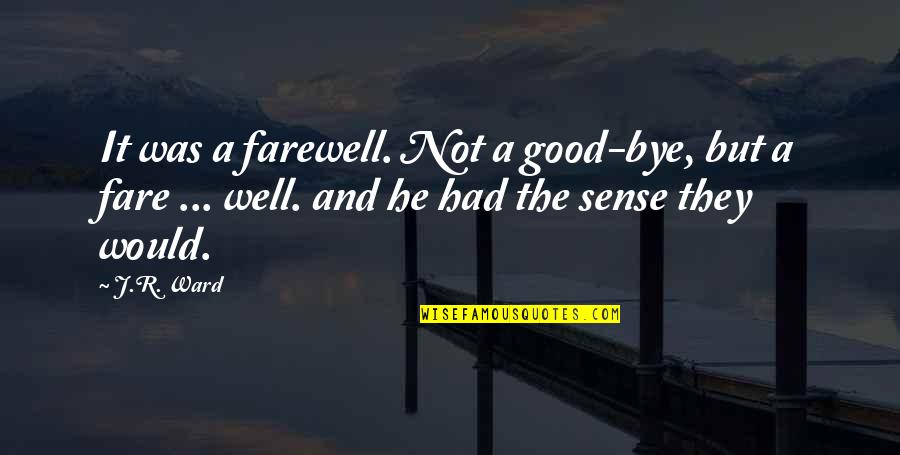 Good Goodbye Quotes By J.R. Ward: It was a farewell. Not a good-bye, but
