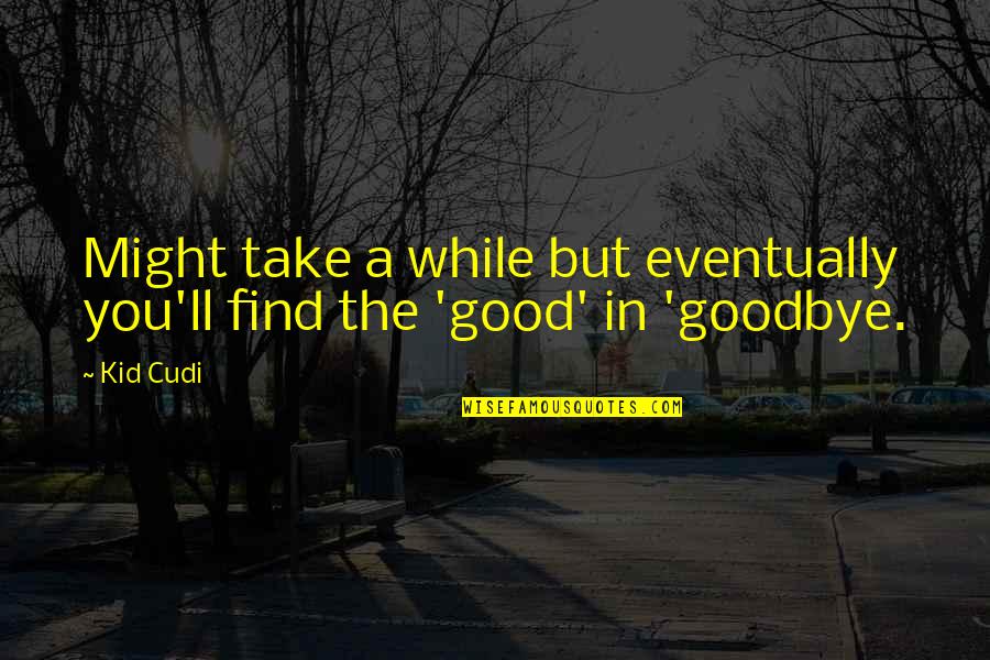 Good Goodbye Quotes By Kid Cudi: Might take a while but eventually you'll find