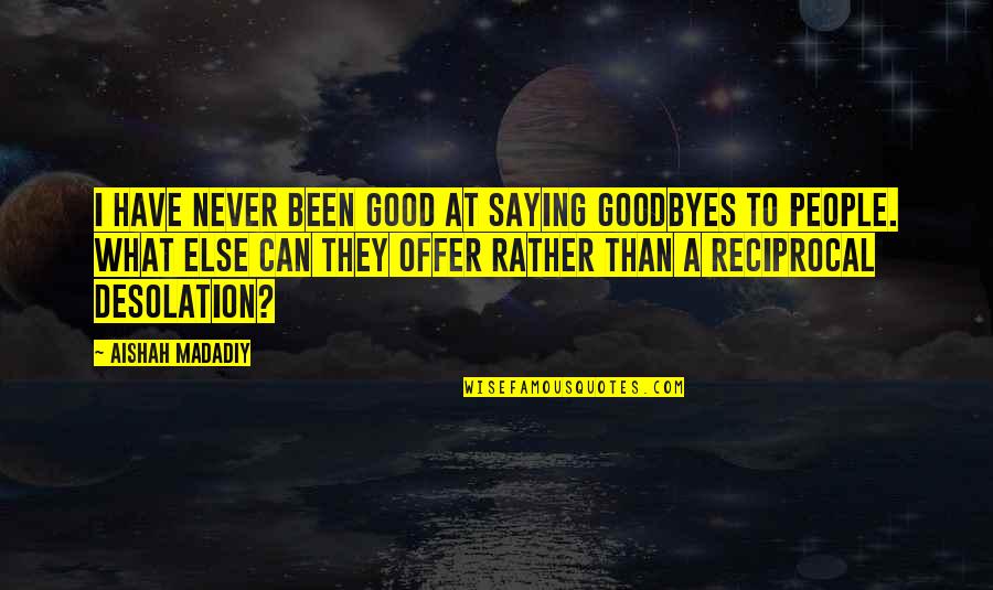 Good Goodbyes Quotes By Aishah Madadiy: I have never been good at saying goodbyes Good Goodbyes Quotes By Aishah Madadiy: I have never been good at saying goodbyes