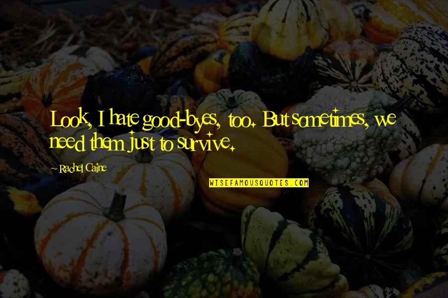 Good Goodbyes Quotes By Rachel Caine: Look, I hate good-byes, too. But sometimes, we
