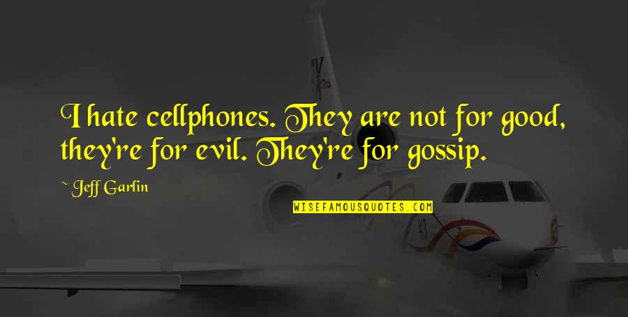Good Gossip Quotes By Jeff Garlin: I hate cellphones. They are not for good,