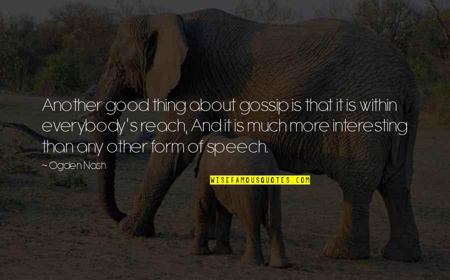 Good Gossip Quotes By Ogden Nash: Another good thing about gossip is that it