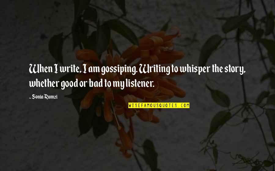 Good Gossip Quotes By Sonia Rumzi: When I write, I am gossiping. Writing to