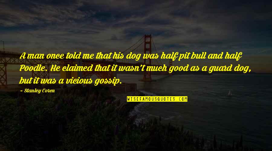 Good Gossip Quotes By Stanley Coren: A man once told me that his dog