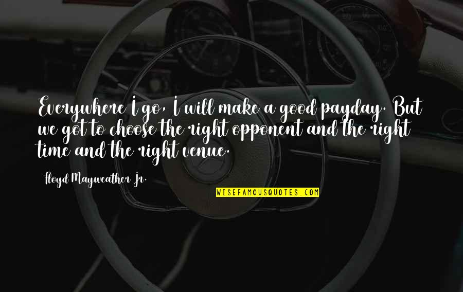 Good Got Quotes By Floyd Mayweather Jr.: Everywhere I go, I will make a good Good Got Quotes By Floyd Mayweather Jr.: Everywhere I go, I will make a good