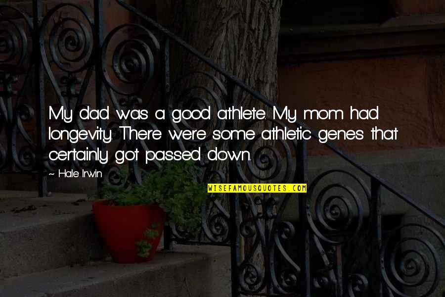 Good Got Quotes By Hale Irwin: My dad was a good athlete. My mom Good Got Quotes By Hale Irwin: My dad was a good athlete. My mom