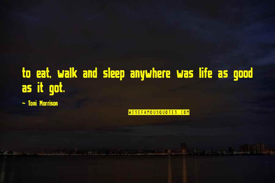 Good Got Quotes By Toni Morrison: to eat, walk and sleep anywhere was life Good Got Quotes By Toni Morrison: to eat, walk and sleep anywhere was life