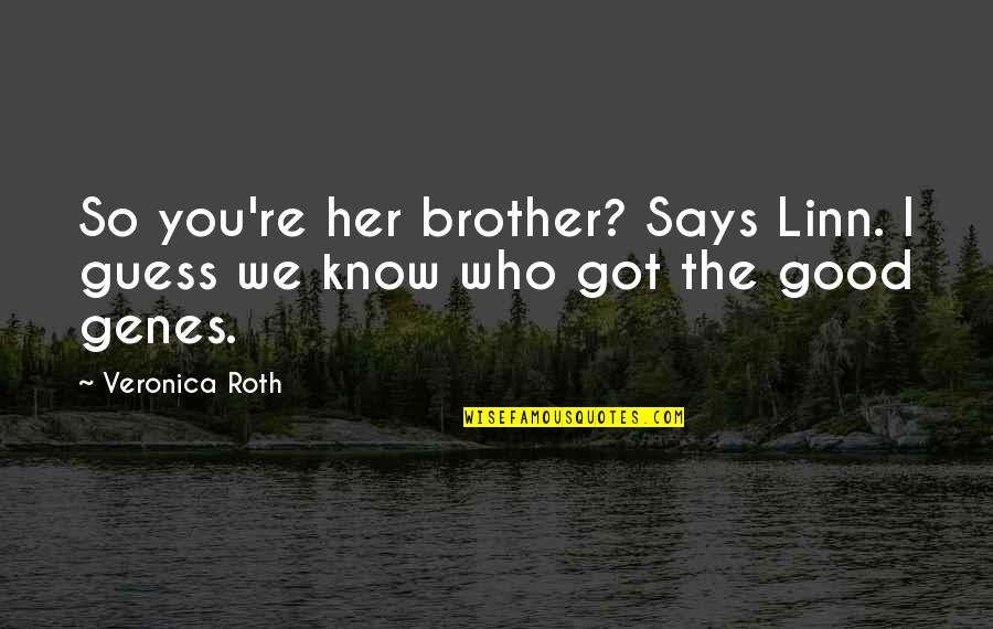 Good Got Quotes By Veronica Roth: So you're her brother? Says Linn. I guess