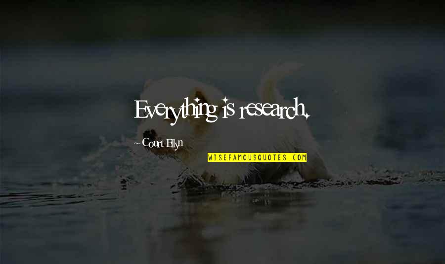 Good Governance Quotes By Court Ellyn: Everything is research. Good Governance Quotes By Court Ellyn: Everything is research.