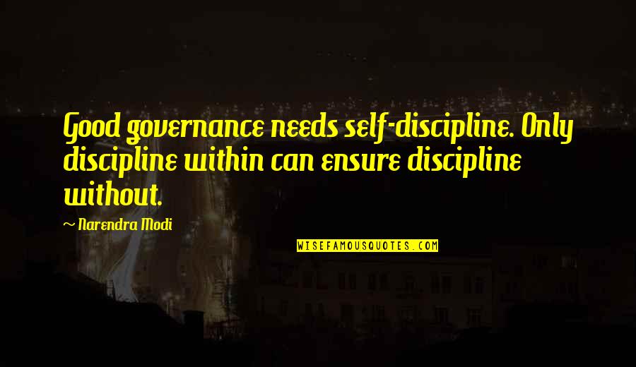 Good Governance Quotes By Narendra Modi: Good governance needs self-discipline. Only discipline within can Good Governance Quotes By Narendra Modi: Good governance needs self-discipline. Only discipline within can