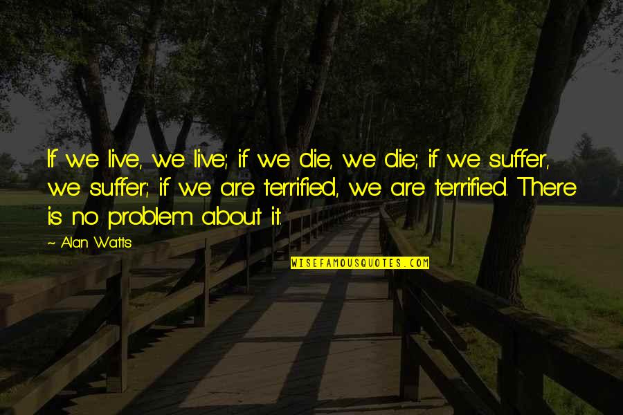 Good Governor Quotes By Alan Watts: If we live, we live; if we die,