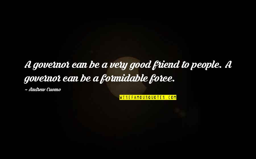 Good Governor Quotes By Andrew Cuomo: A governor can be a very good friend