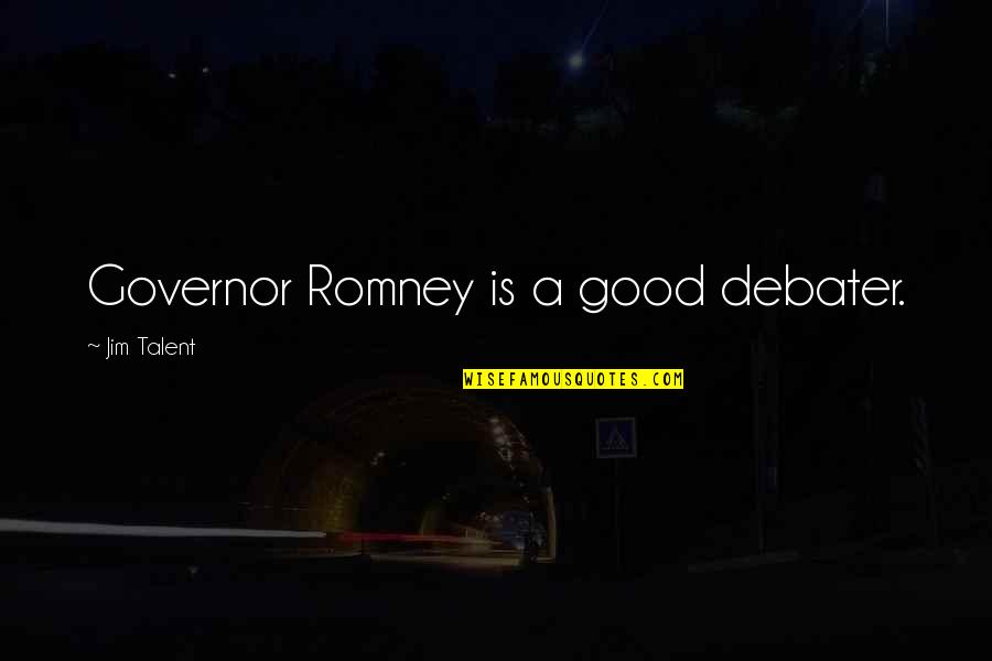 Good Governor Quotes By Jim Talent: Governor Romney is a good debater.
