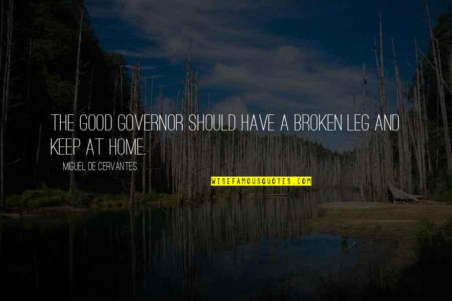 Good Governor Quotes By Miguel De Cervantes: The good governor should have a broken leg