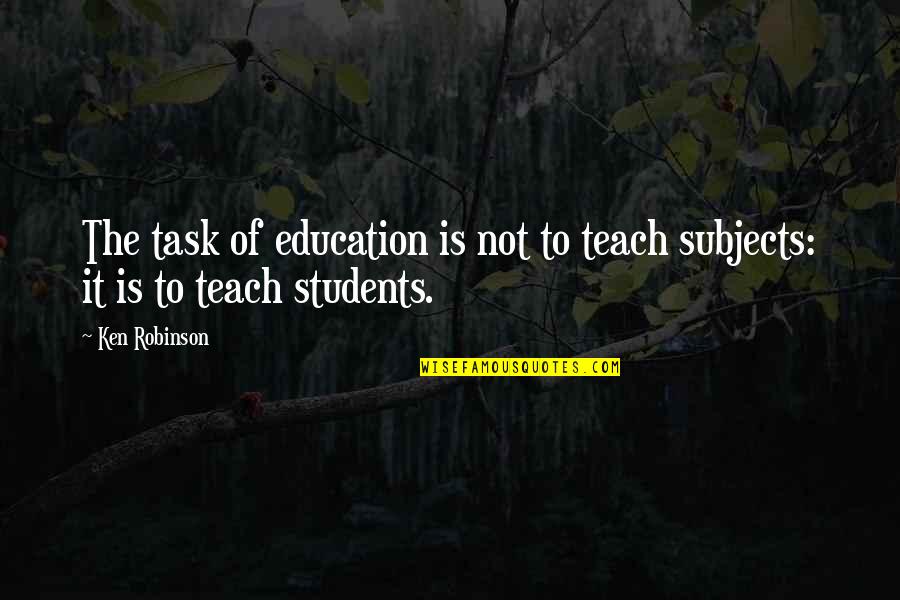 Good Grad Quotes By Ken Robinson: The task of education is not to teach