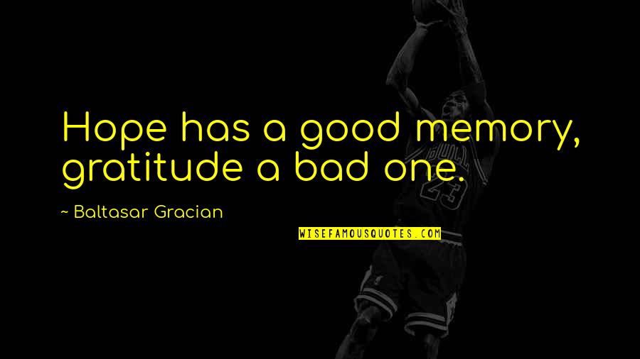 Good Gratitude Quotes By Baltasar Gracian: Hope has a good memory, gratitude a bad Good Gratitude Quotes By Baltasar Gracian: Hope has a good memory, gratitude a bad