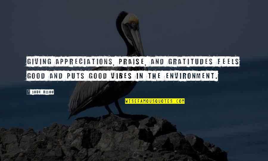 Good Gratitude Quotes By Jude Bijou: Giving appreciations, praise, and gratitudes feels good and Good Gratitude Quotes By Jude Bijou: Giving appreciations, praise, and gratitudes feels good and