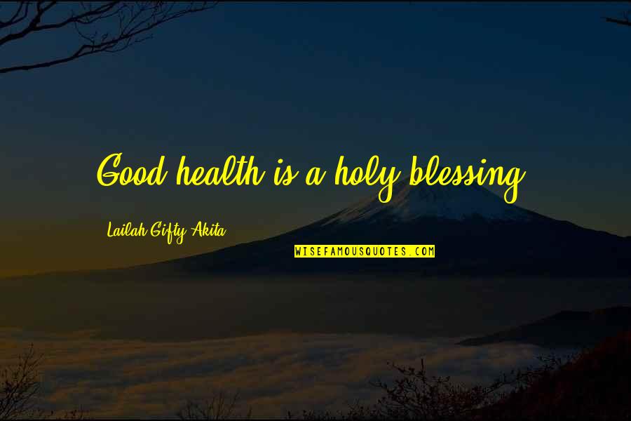 Good Gratitude Quotes By Lailah Gifty Akita: Good health is a holy blessing. Good Gratitude Quotes By Lailah Gifty Akita: Good health is a holy blessing.