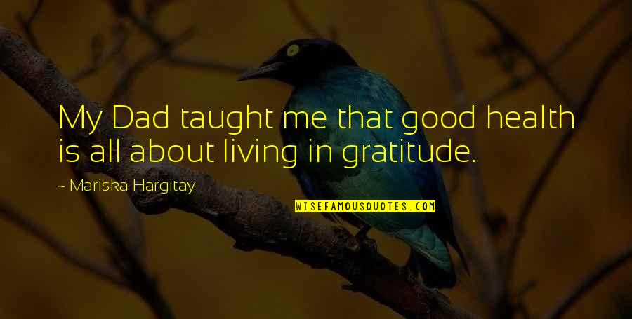 Good Gratitude Quotes By Mariska Hargitay: My Dad taught me that good health is Good Gratitude Quotes By Mariska Hargitay: My Dad taught me that good health is