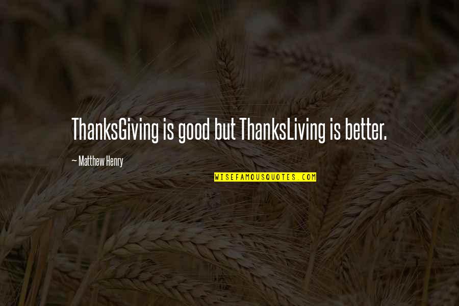 Good Gratitude Quotes By Matthew Henry: ThanksGiving is good but ThanksLiving is better. Good Gratitude Quotes By Matthew Henry: ThanksGiving is good but ThanksLiving is better.