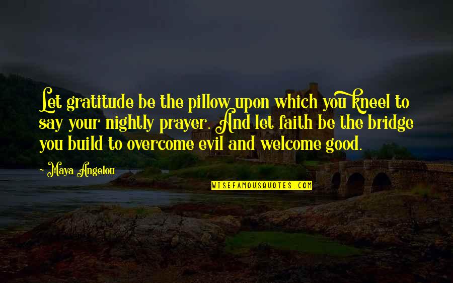 Good Gratitude Quotes By Maya Angelou: Let gratitude be the pillow upon which you Good Gratitude Quotes By Maya Angelou: Let gratitude be the pillow upon which you