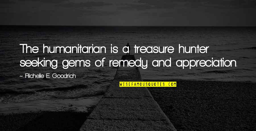 Good Gratitude Quotes By Richelle E. Goodrich: The humanitarian is a treasure hunter seeking gems Good Gratitude Quotes By Richelle E. Goodrich: The humanitarian is a treasure hunter seeking gems