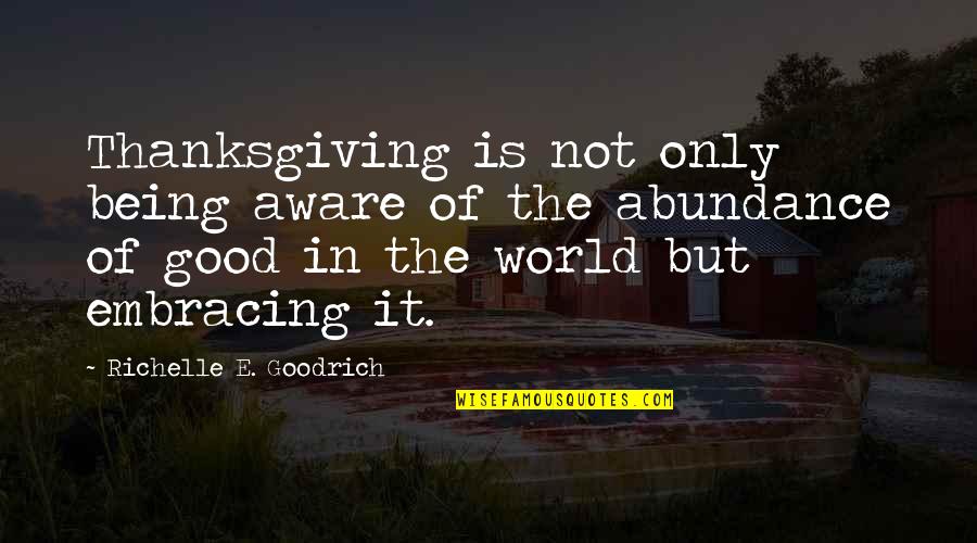 Good Gratitude Quotes By Richelle E. Goodrich: Thanksgiving is not only being aware of the Good Gratitude Quotes By Richelle E. Goodrich: Thanksgiving is not only being aware of the