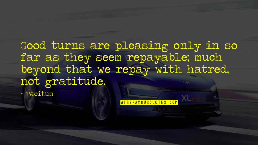 Good Gratitude Quotes By Tacitus: Good turns are pleasing only in so far Good Gratitude Quotes By Tacitus: Good turns are pleasing only in so far