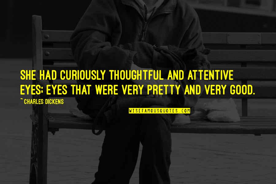 Good Great Expectations Quotes By Charles Dickens: She had curiously thoughtful and attentive eyes; eyes Good Great Expectations Quotes By Charles Dickens: She had curiously thoughtful and attentive eyes; eyes