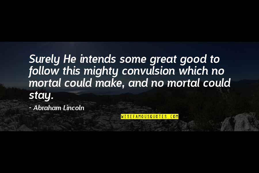 Good Great Quotes By Abraham Lincoln: Surely He intends some great good to follow