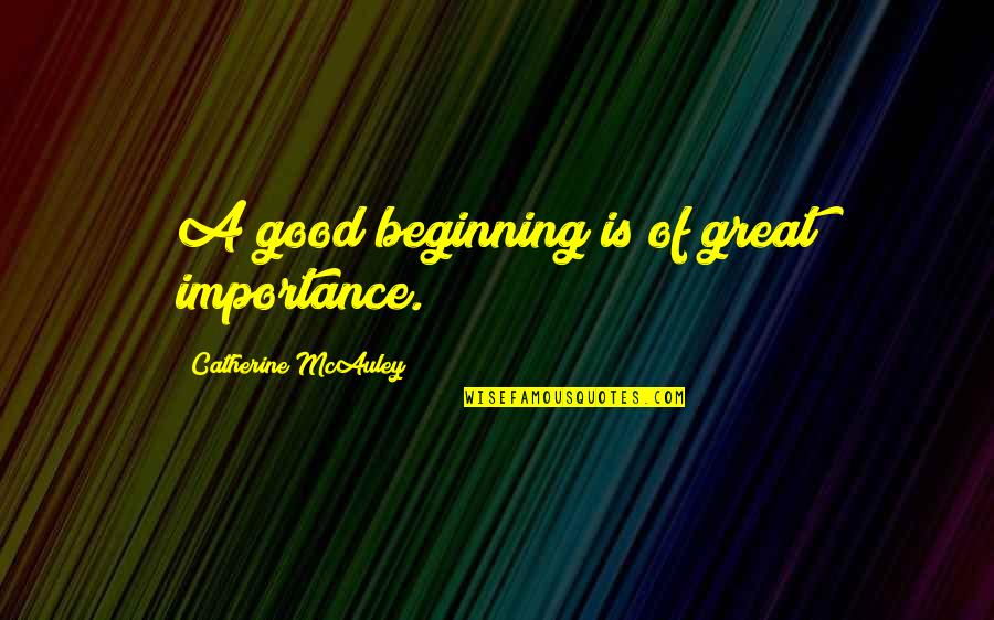 Good Great Quotes By Catherine McAuley: A good beginning is of great importance.