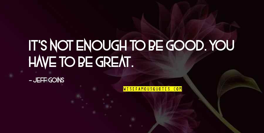Good Great Quotes By Jeff Goins: It's not enough to be good. You have