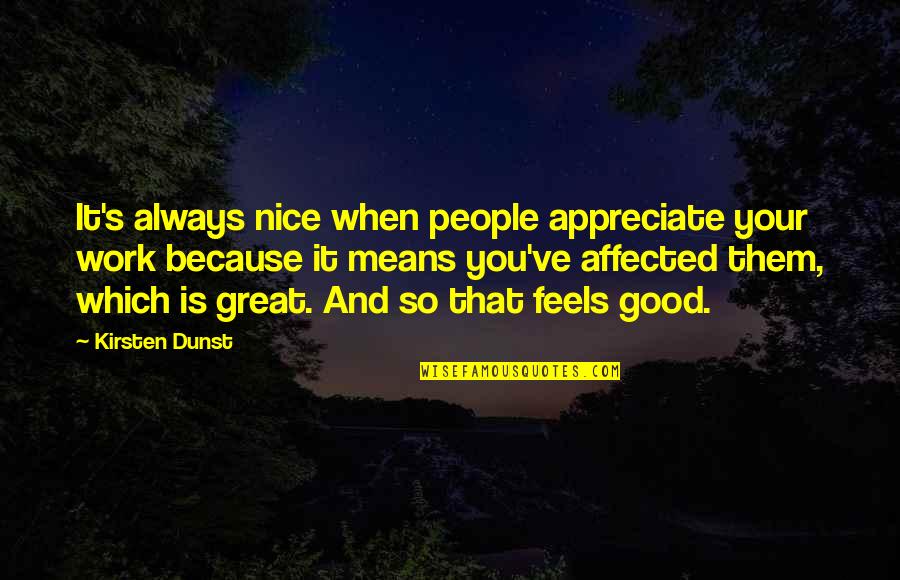 Good Great Quotes By Kirsten Dunst: It's always nice when people appreciate your work