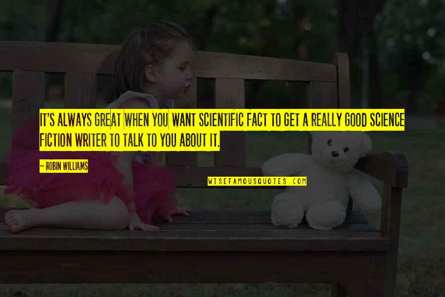 Good Great Quotes By Robin Williams: It's always great when you want scientific fact