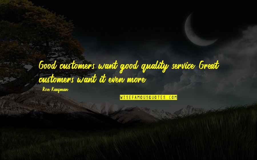 Good Great Quotes By Ron Kaufman: Good customers want good quality service. Great customers