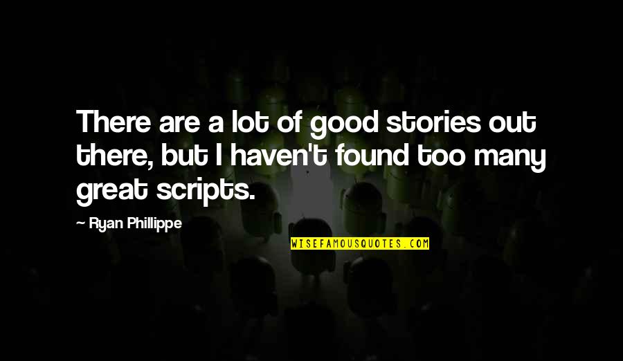 Good Great Quotes By Ryan Phillippe: There are a lot of good stories out