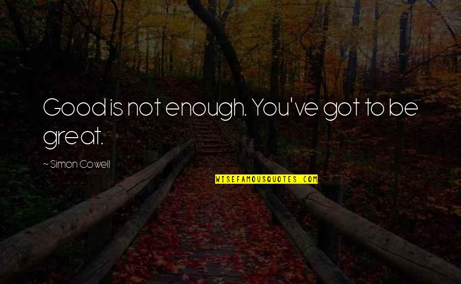 Good Great Quotes By Simon Cowell: Good is not enough. You've got to be