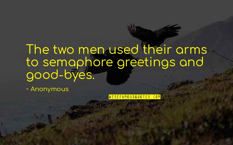 Good Greetings Quotes By Anonymous: The two men used their arms to semaphore