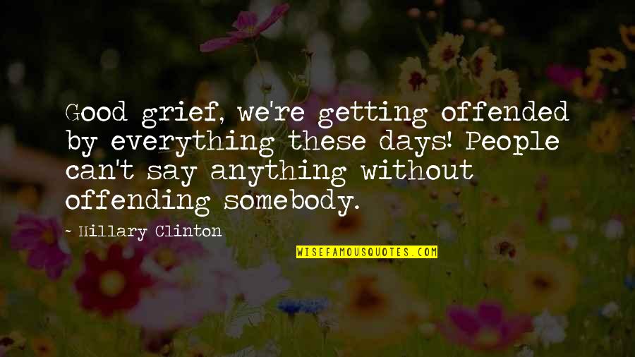 Good Grief Quotes By Hillary Clinton: Good grief, we're getting offended by everything these