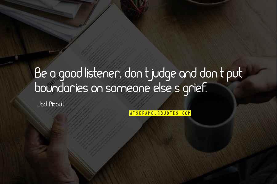 Good Grief Quotes By Jodi Picoult: Be a good listener, don't judge and don't