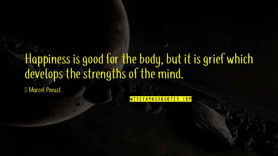 Good Grief Quotes By Marcel Proust: Happiness is good for the body, but it