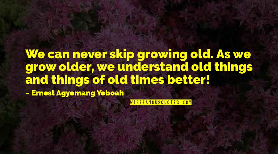 Good Grow Life Quotes By Ernest Agyemang Yeboah: We can never skip growing old. As we