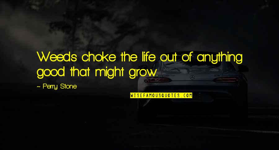 Good Grow Life Quotes By Perry Stone: Weeds choke the life out of anything good
