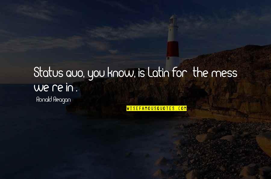 Good Grunge Quotes By Ronald Reagan: Status quo, you know, is Latin for 'the Good Grunge Quotes By Ronald Reagan: Status quo, you know, is Latin for 'the